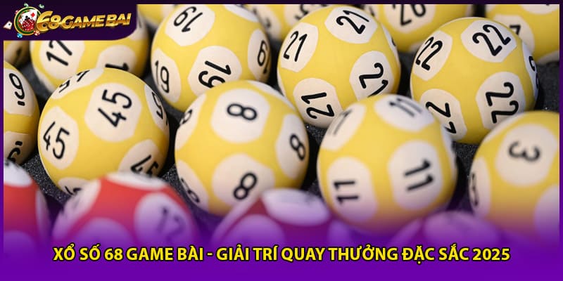 Xổ Số 68 Game Bài - Giải Trí Quay Thưởng Đặc Sắc 2025